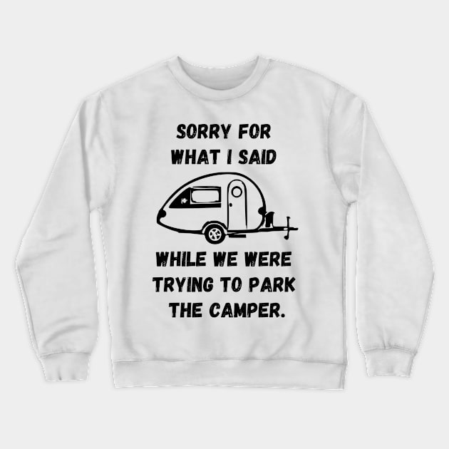 Sorry for what I said while trying to park the camper Crewneck Sweatshirt by WereCampingthisWeekend